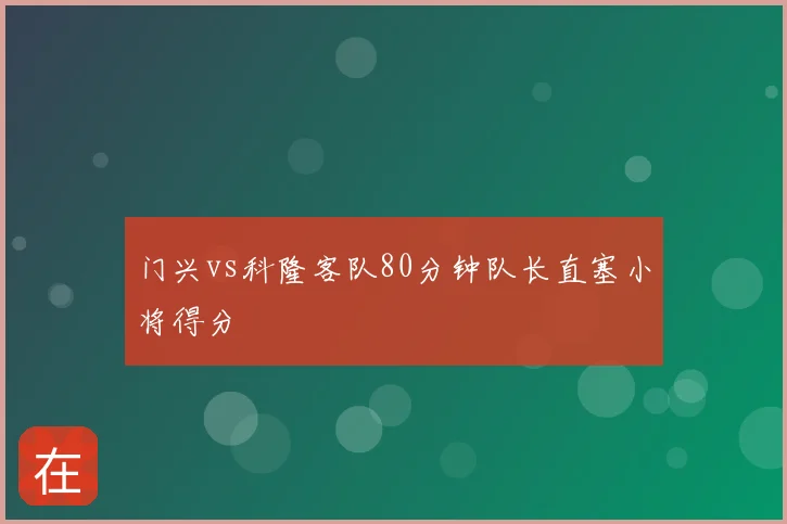 门兴vs科隆客队80分钟队长直塞小将得分