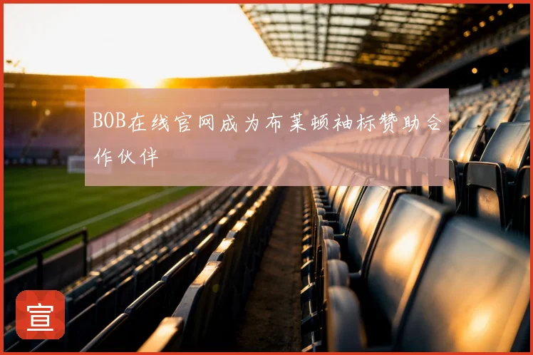 BOB在线官网成为布莱顿袖标赞助合作伙伴
