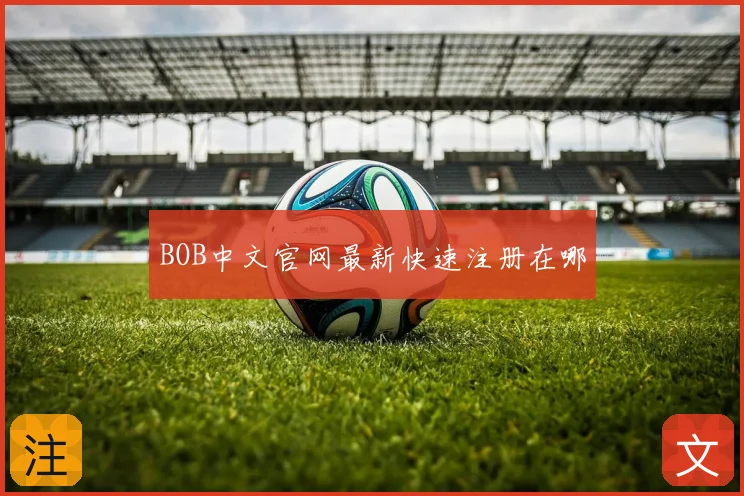 BOB中文官网最新快速注册在哪